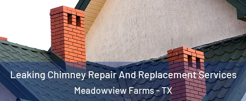 Leaking Chimney Repair And Replacement Services Meadowview Farms - TX