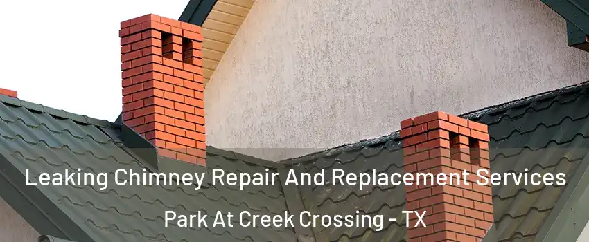 Leaking Chimney Repair And Replacement Services Park At Creek Crossing - TX