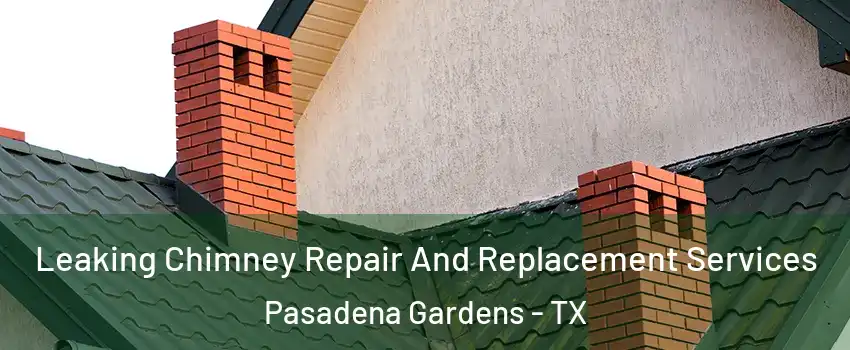 Leaking Chimney Repair And Replacement Services Pasadena Gardens - TX
