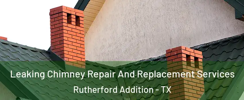 Leaking Chimney Repair And Replacement Services Rutherford Addition - TX