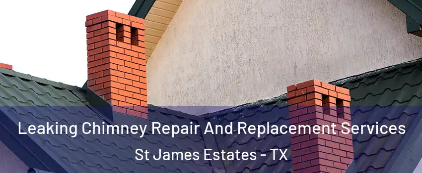 Leaking Chimney Repair And Replacement Services St James Estates - TX