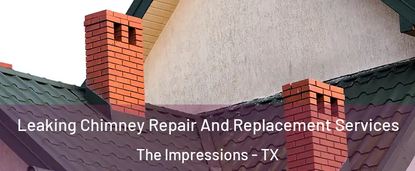 Leaking Chimney Repair And Replacement Services The Impressions - TX