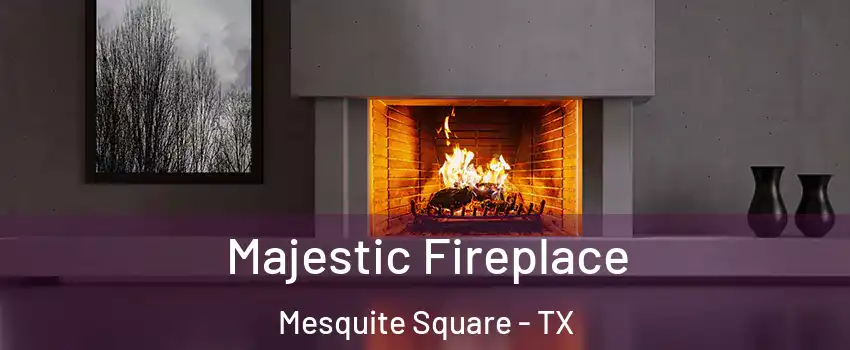 Majestic Fireplace Mesquite Square - TX