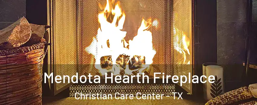 Mendota Hearth Fireplace Christian Care Center - TX