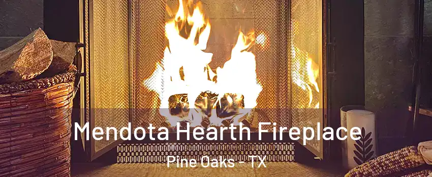 Mendota Hearth Fireplace Pine Oaks - TX