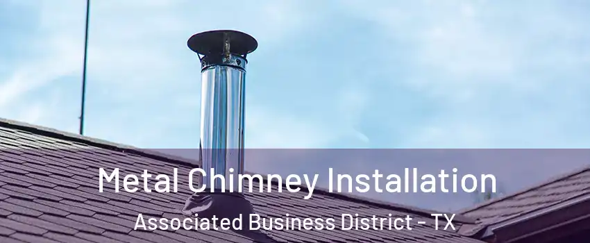 Metal Chimney Installation Associated Business District - TX