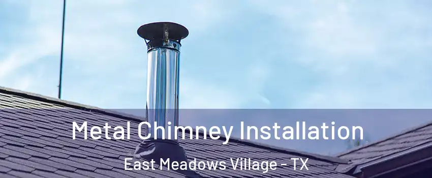Metal Chimney Installation East Meadows Village - TX