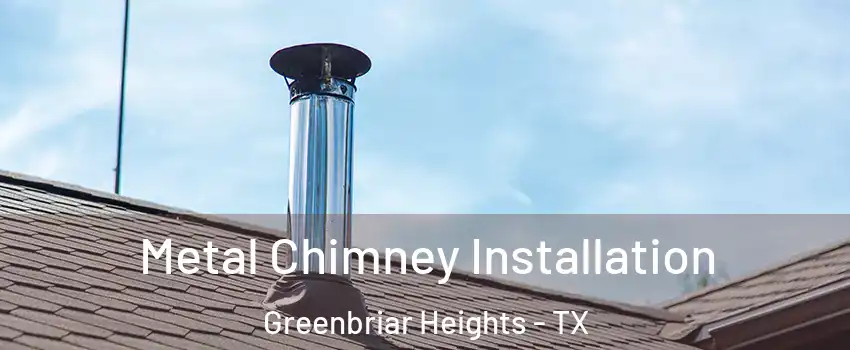 Metal Chimney Installation Greenbriar Heights - TX