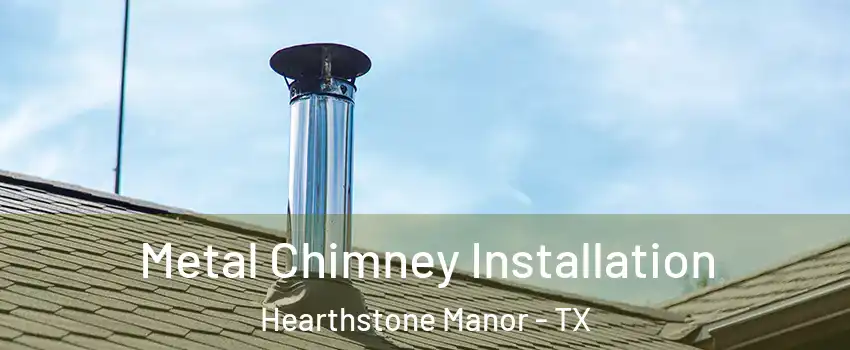 Metal Chimney Installation Hearthstone Manor - TX