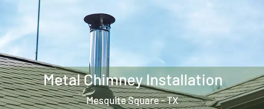 Metal Chimney Installation Mesquite Square - TX
