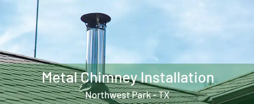 Metal Chimney Installation Northwest Park - TX