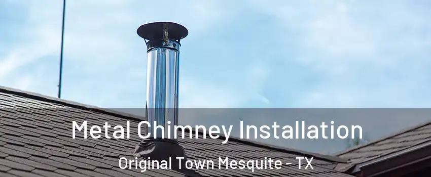 Metal Chimney Installation Original Town Mesquite - TX