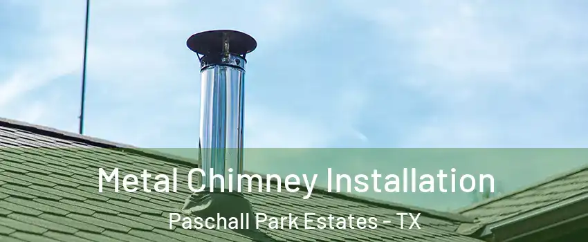 Metal Chimney Installation Paschall Park Estates - TX