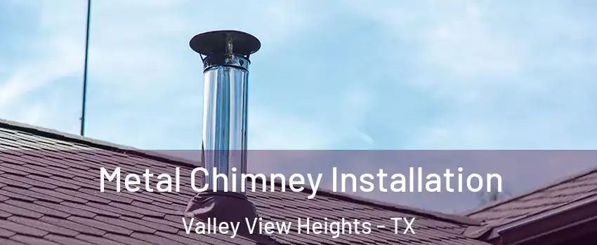 Metal Chimney Installation Valley View Heights - TX