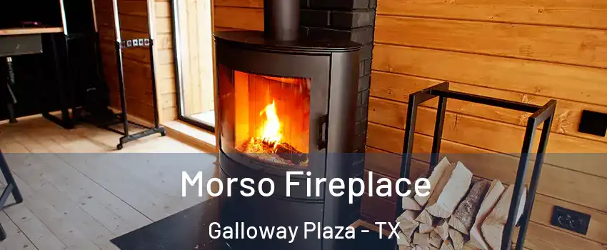 Morso Fireplace Galloway Plaza - TX