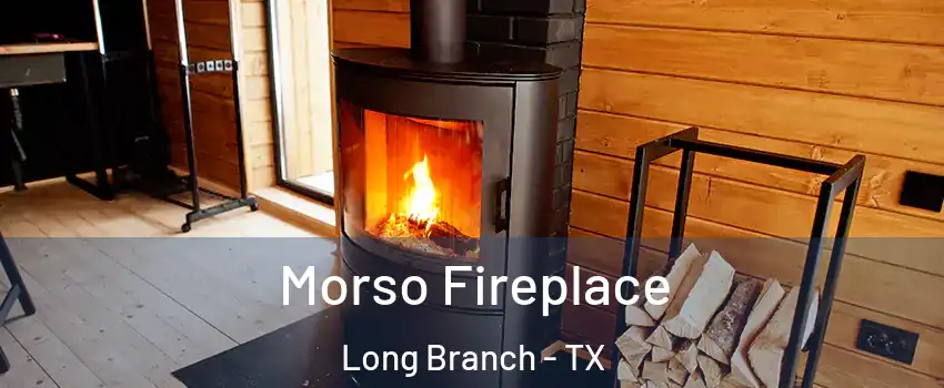 Morso Fireplace Long Branch - TX