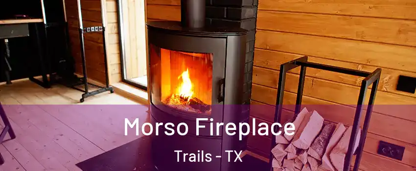Morso Fireplace Trails - TX