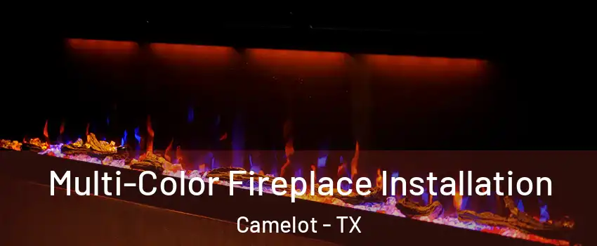 Multi-Color Fireplace Installation Camelot - TX