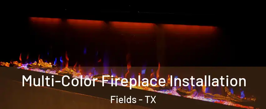 Multi-Color Fireplace Installation Fields - TX