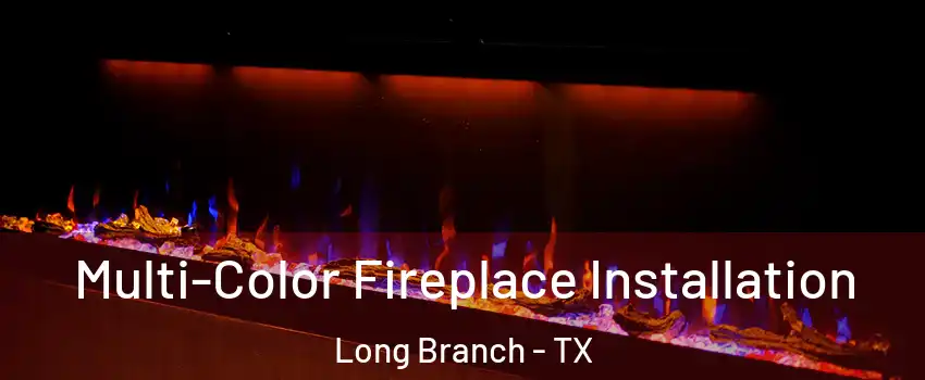 Multi-Color Fireplace Installation Long Branch - TX