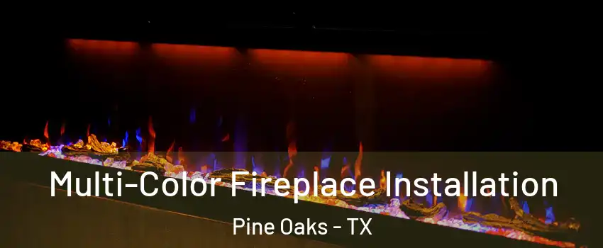 Multi-Color Fireplace Installation Pine Oaks - TX