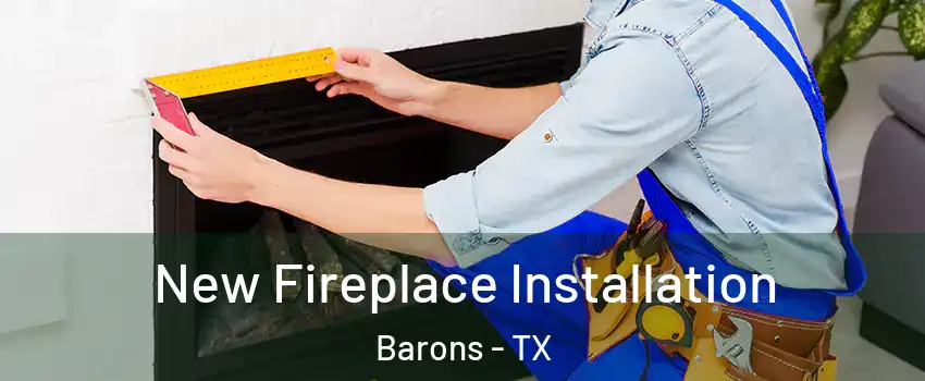 New Fireplace Installation Barons - TX