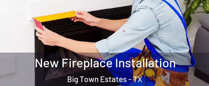 New Fireplace Installation Big Town Estates - TX
