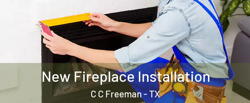 New Fireplace Installation C C Freeman - TX
