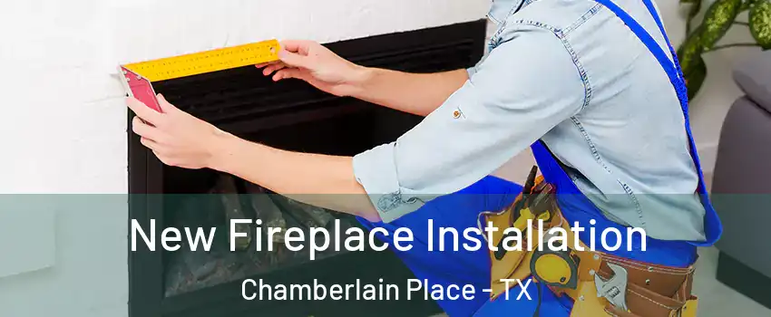 New Fireplace Installation Chamberlain Place - TX