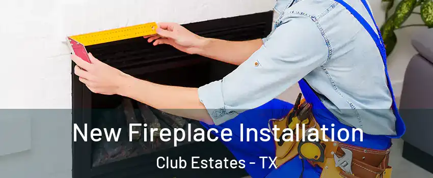 New Fireplace Installation Club Estates - TX