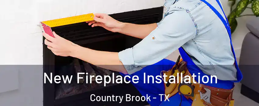 New Fireplace Installation Country Brook - TX
