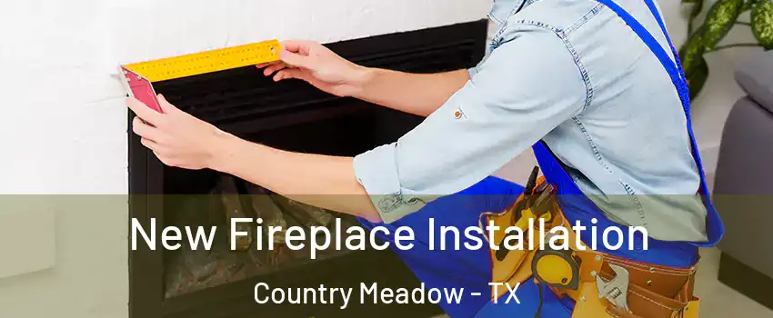 New Fireplace Installation Country Meadow - TX