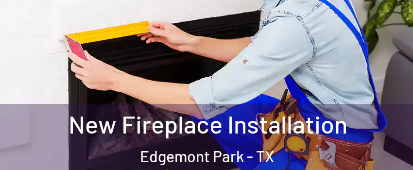 New Fireplace Installation Edgemont Park - TX