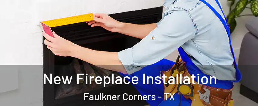 New Fireplace Installation Faulkner Corners - TX