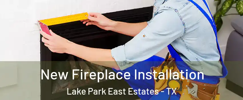 New Fireplace Installation Lake Park East Estates - TX