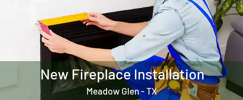 New Fireplace Installation Meadow Glen - TX