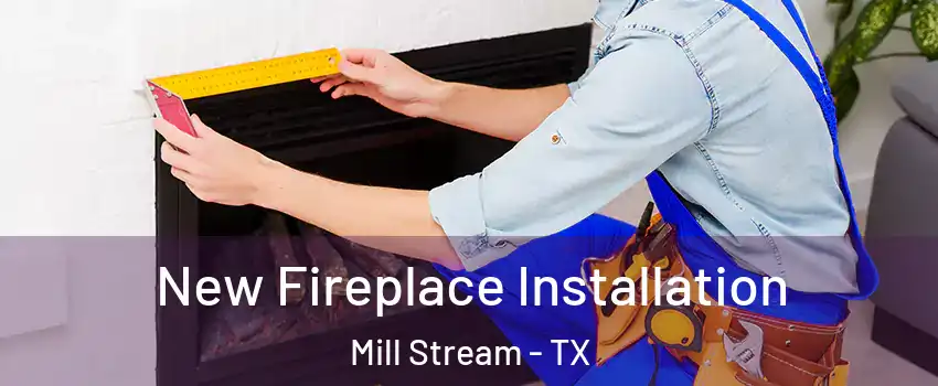 New Fireplace Installation Mill Stream - TX