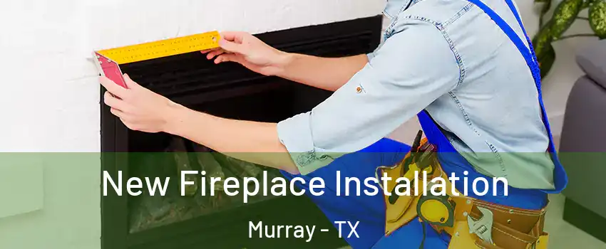 New Fireplace Installation Murray - TX