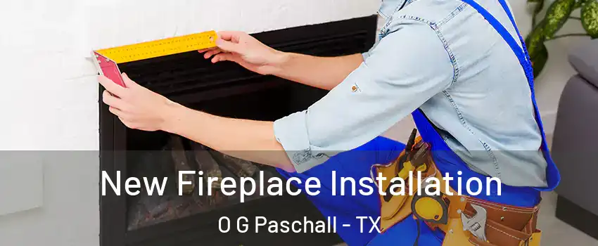 New Fireplace Installation O G Paschall - TX