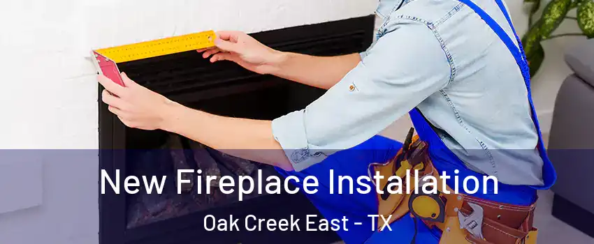 New Fireplace Installation Oak Creek East - TX