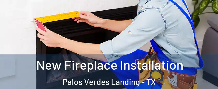 New Fireplace Installation Palos Verdes Landing - TX