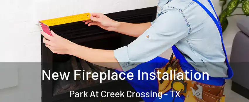New Fireplace Installation Park At Creek Crossing - TX