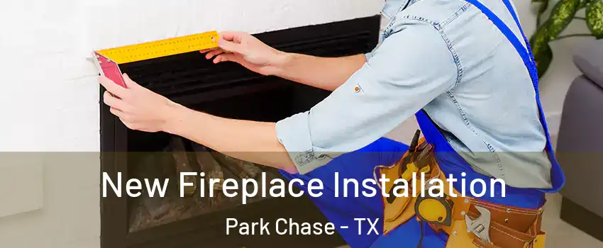 New Fireplace Installation Park Chase - TX