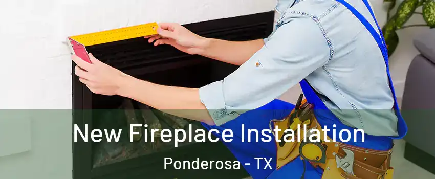 New Fireplace Installation Ponderosa - TX