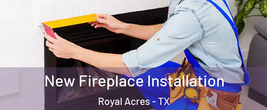New Fireplace Installation Royal Acres - TX