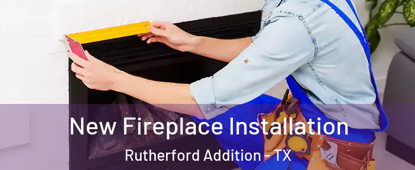 New Fireplace Installation Rutherford Addition - TX