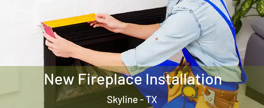 New Fireplace Installation Skyline - TX