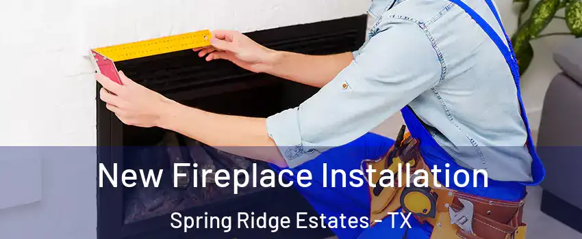 New Fireplace Installation Spring Ridge Estates - TX