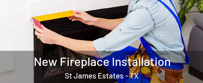 New Fireplace Installation St James Estates - TX