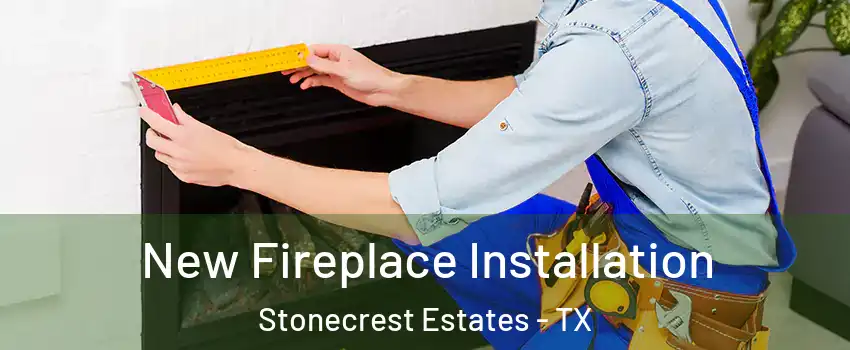 New Fireplace Installation Stonecrest Estates - TX